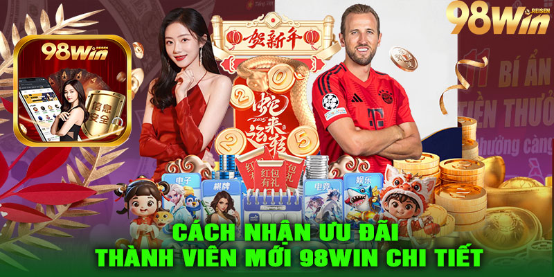 Cách Nhận Ưu Đãi Thành Viên Mới 98Win Chi Tiết