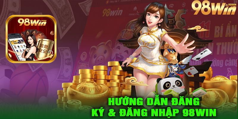 Hướng Dẫn Đăng Ký & Đăng Nhập 98win Nhanh Chóng