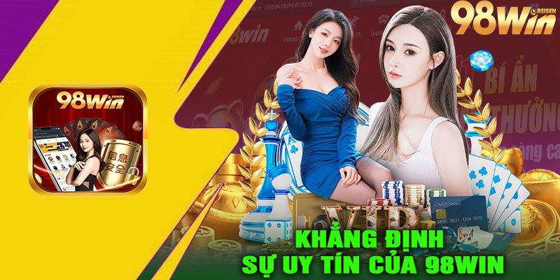 Những Yếu Tố Khẳng Định Sự Uy Tín Của 98Win