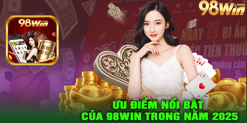 Ưu Điểm Nổi Bật Của 98win Trong Năm 2025